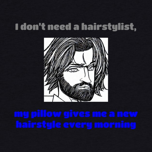 I Don't Need A Hairstylist, My Pillow Gives Me A New Hairstyle Every Morning by tee4youhma